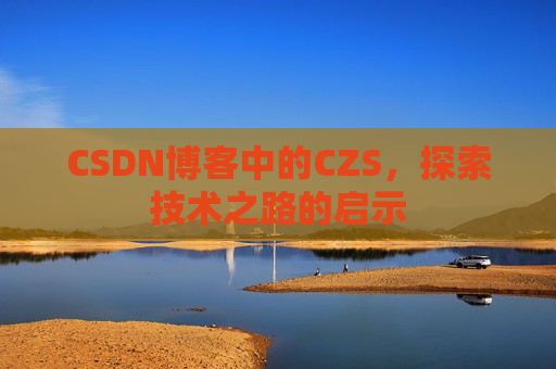CSDN博客中的CZS，探索技术之路的启示